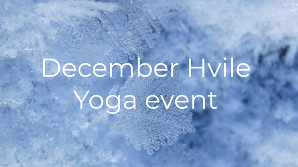 December Hvile - Yoga event - Tirsdag 9. December Kl 19.00 - 20.30